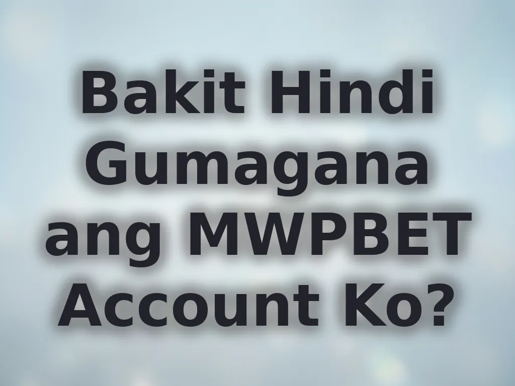 Bakit Hindi Gumagana ang MWPBET Account Ko?